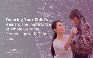 Ensuring Your Child's Health: The Importance of Whole Genome Sequencing with Dante Labs