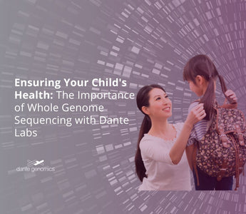 Ensuring Your Child's Health: The Importance of Whole Genome Sequencing with Dante Labs